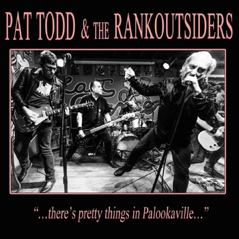 Pat Todd & The Rankoutsiders “…there’s pretty things in Palookaville…”