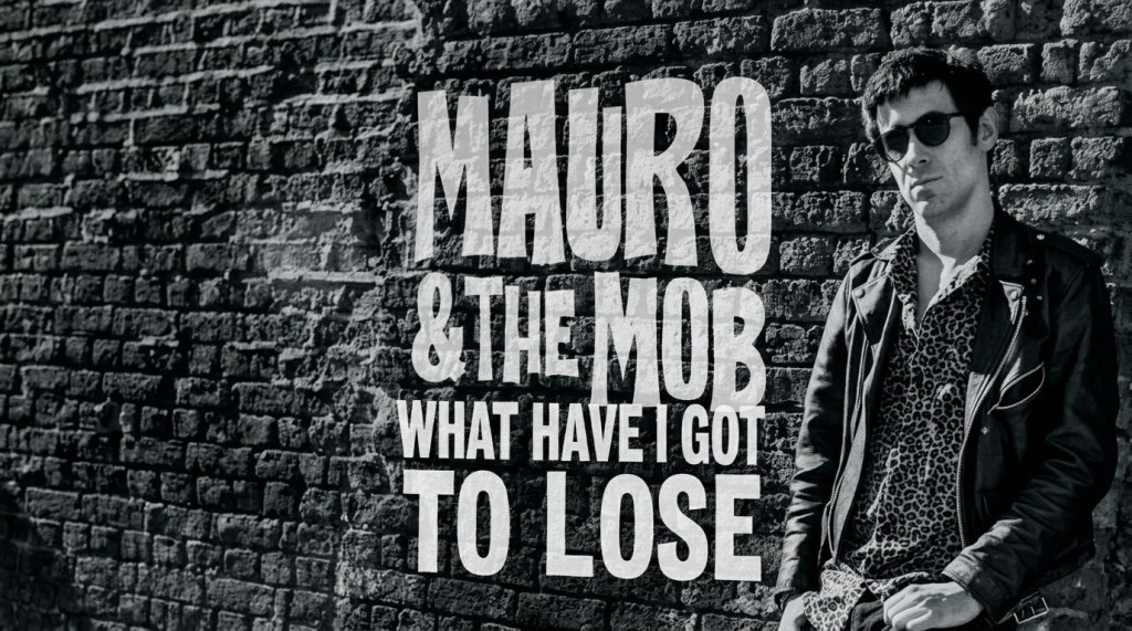 Mauro & The Mob releases new single “What Have I Got To&nbsp;Lose”