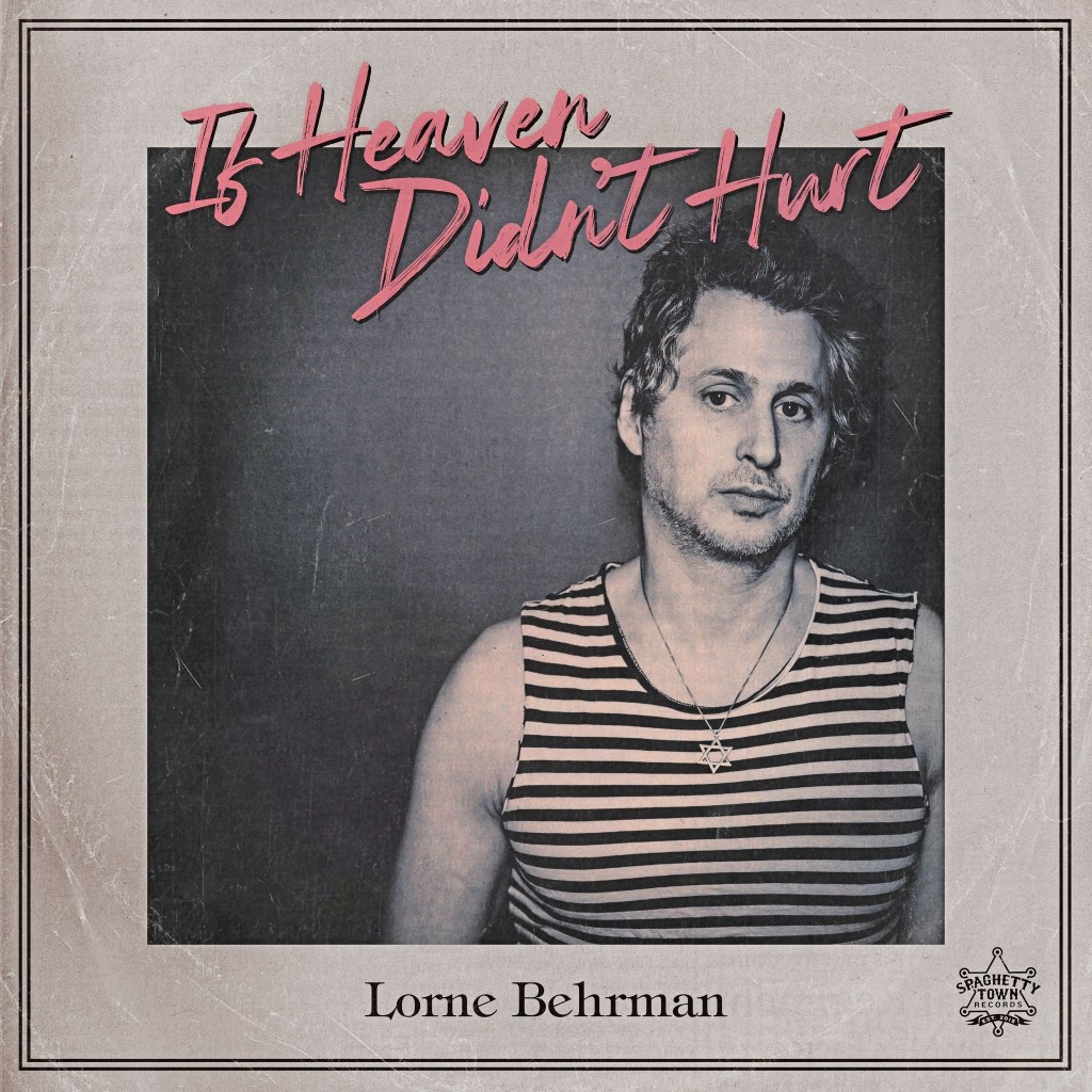 Lorne Behrman “If Heaven Didn’t&nbsp;Hurt”